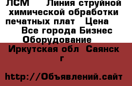 ЛСМ - 1 Линия струйной химической обработки печатных плат › Цена ­ 111 - Все города Бизнес » Оборудование   . Иркутская обл.,Саянск г.